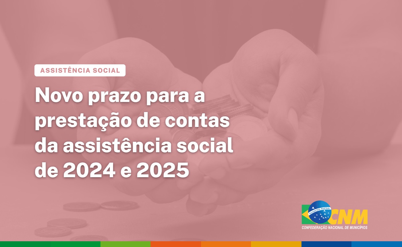 CNM alerta gestores municipais sobre novo prazo para prestação de contas da Assistência Social de 2024 e 2025